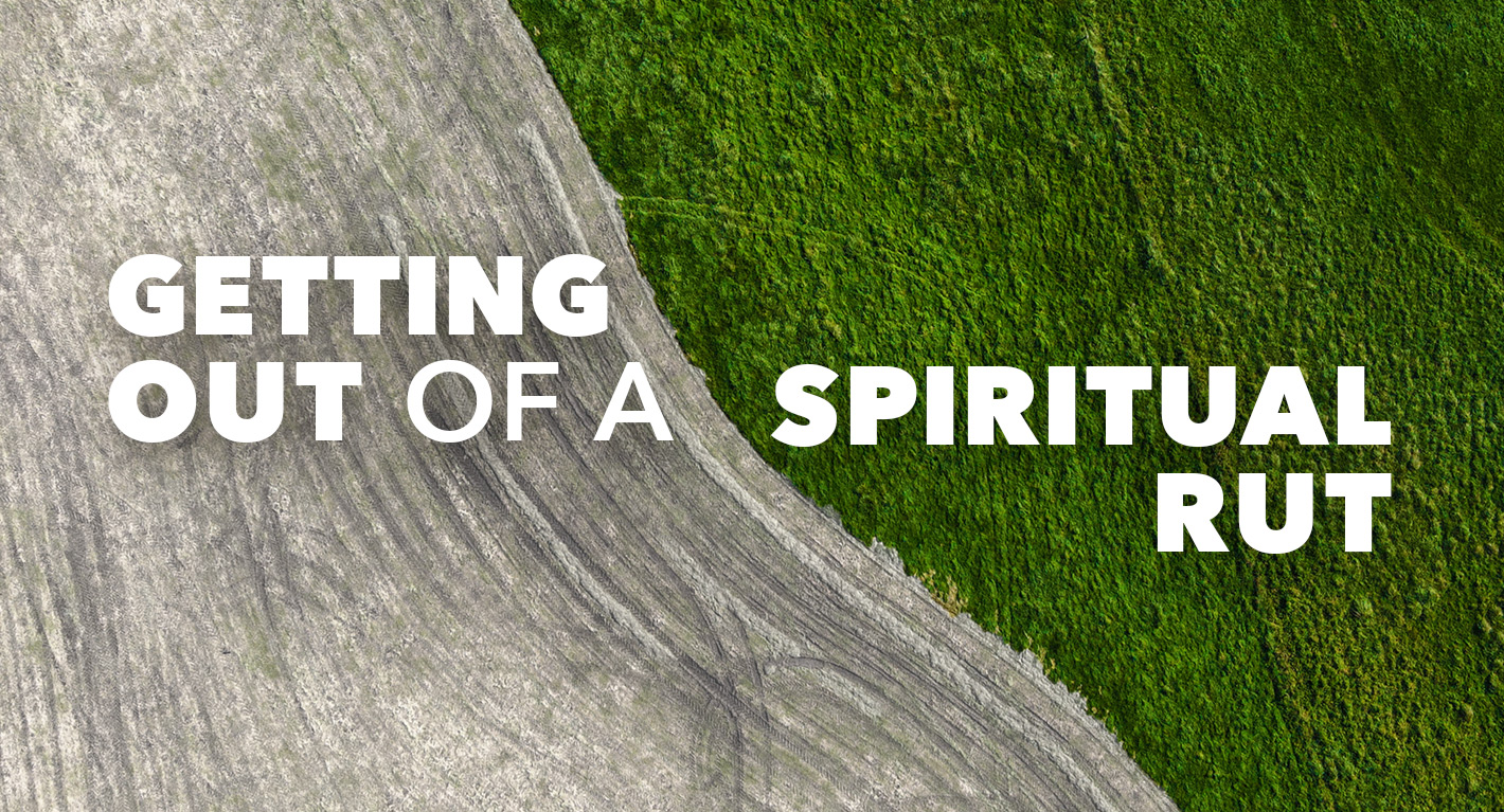 Getting out of a spiritual rut